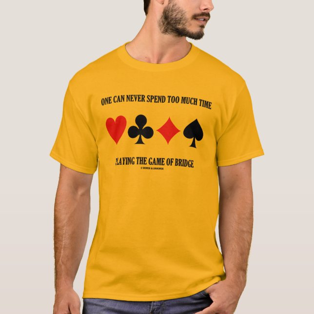One Can Never Spend Too Much Time Playing Bridge T-Shirt (Front)