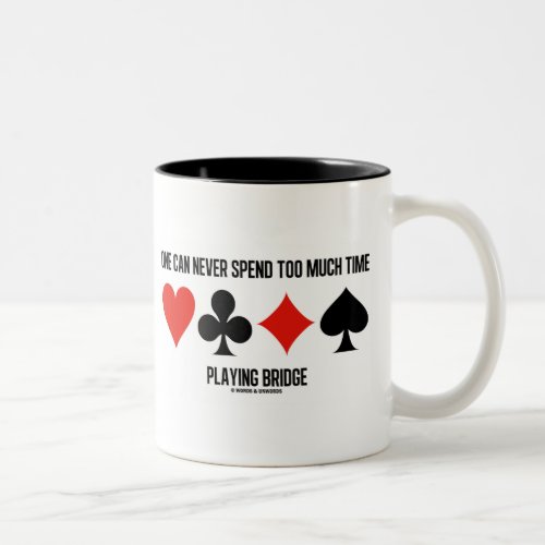 One Can Never Spend Too Much Time Playing Bridge Two_Tone Coffee Mug
