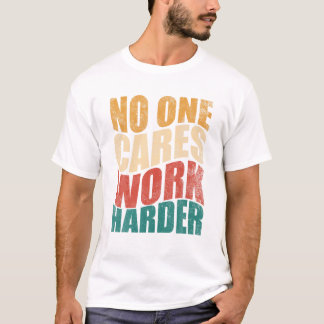 One Cares Work Harder Motivation T-Shirt