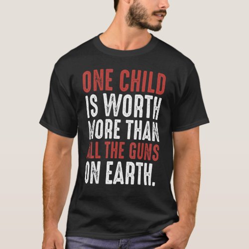 One Child Is Worth More Than All The Guns On Earth T_Shirt