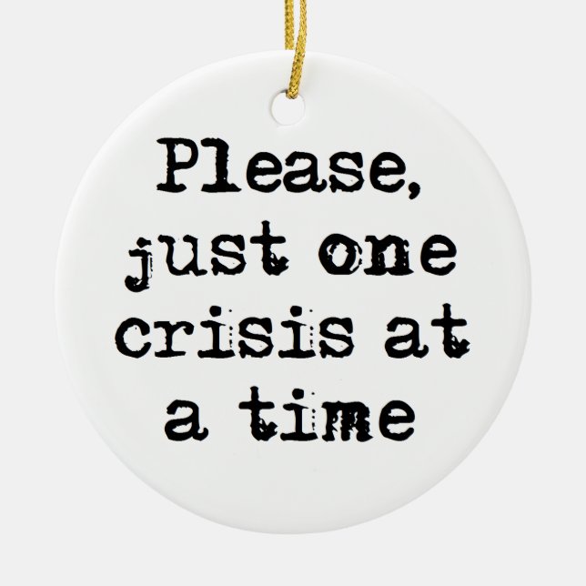 one crisis at a time coffee mug ceramic ornament (Front)