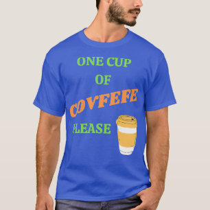 One Cup Of Covfefe Please T-Shirt