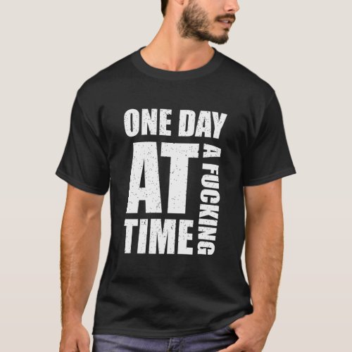 One Day At A Fcking Time Sober Sobriety Alcohol Re T_Shirt