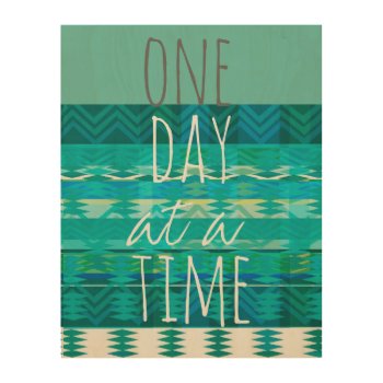 One Day At A Time Quote On Wood Panel by annpowellart at Zazzle
