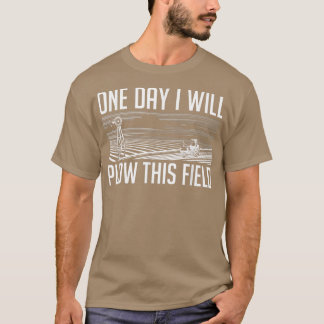 One Day I Will Plow This Field - Farming Farmer In T-Shirt