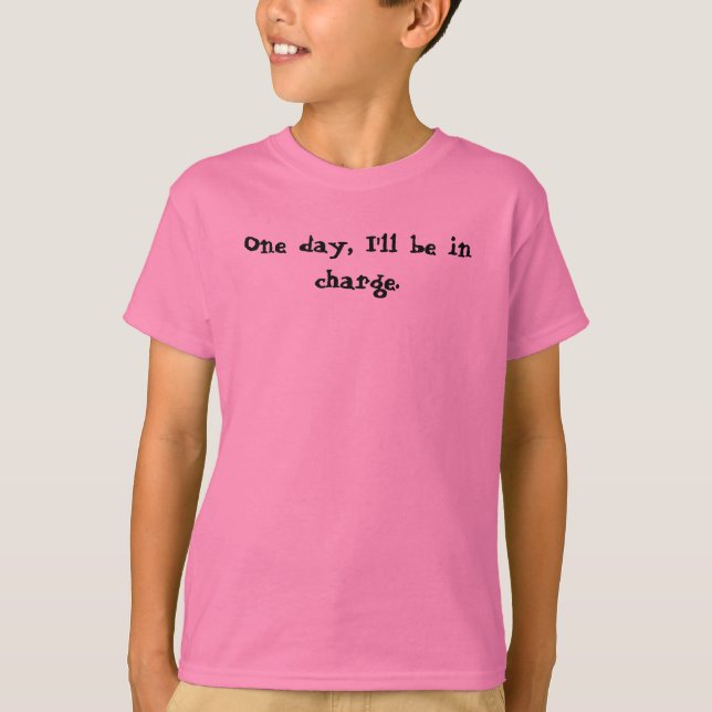One day, I'll be in charge. T-Shirt (Front)