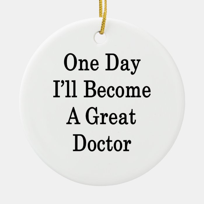 One Day I'll Become A Great Doctor Christmas Ornaments