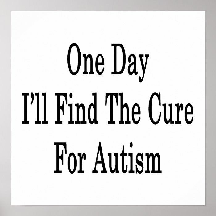 One Day I'll Find The Cure For Autism Posters