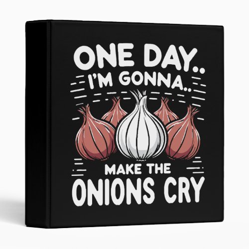 One Day Im Gonna Make the Onions Cry 3 Ring Binder