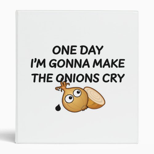 One Day Im Gonna Make The Onions Cry 3 Ring Binder