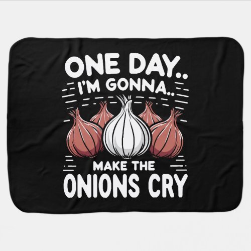 One Day Im Gonna Make the Onions Cry Baby Blanket