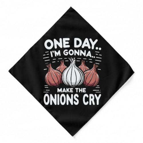One Day Im Gonna Make the Onions Cry Bandana
