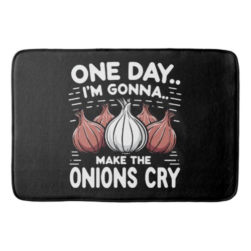 One Day Im Gonna Make the Onions Cry Bath Mat
