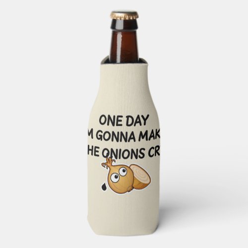 One Day Im Gonna Make The Onions Cry Bottle Cooler