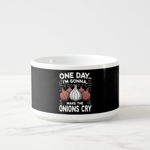 One Day Im Gonna Make the Onions Cry Bowl