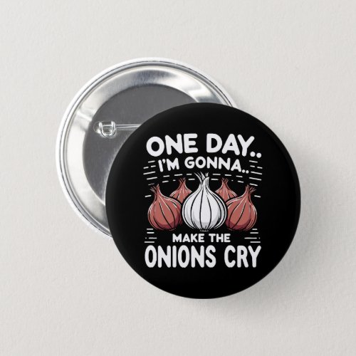 One Day Im Gonna Make the Onions Cry Button