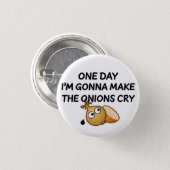 One Day I'm Gonna Make The Onions Cry Button (Front & Back)