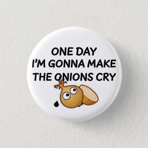 One Day Im Gonna Make The Onions Cry Button