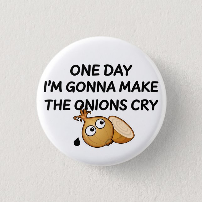 One Day I'm Gonna Make The Onions Cry Button (Front)
