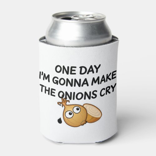 One Day Im Gonna Make The Onions Cry Can Cooler