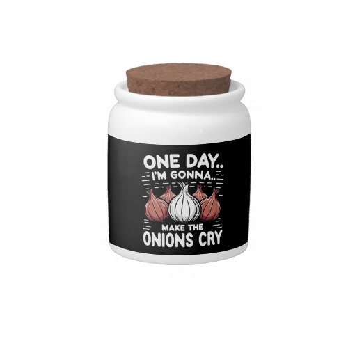 One Day Im Gonna Make the Onions Cry Candy Jar