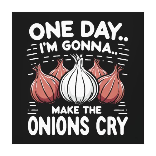 One Day Im Gonna Make the Onions Cry Canvas Print