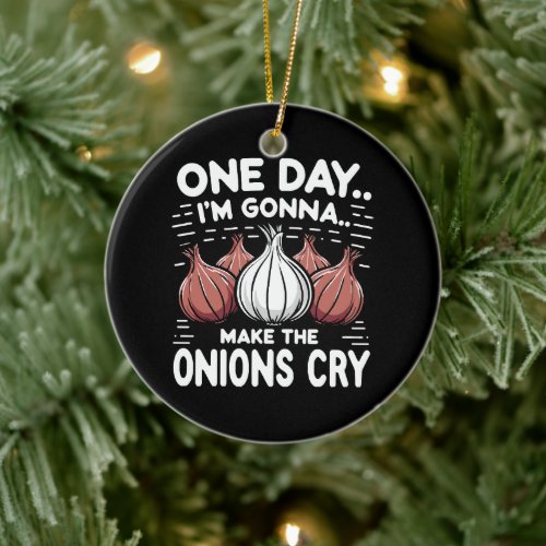 One Day Im Gonna Make the Onions Cry Ceramic Ornament