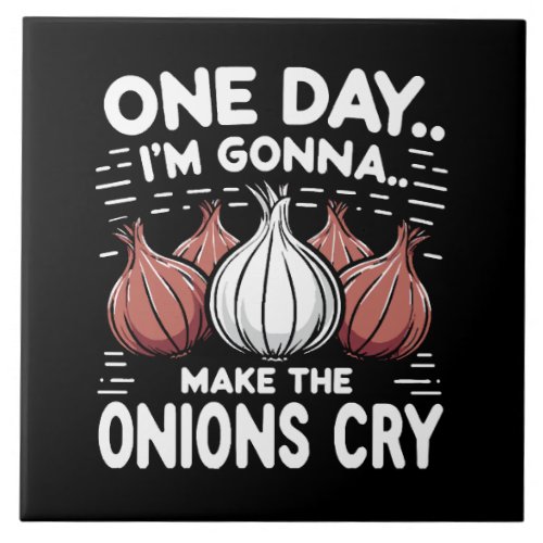 One Day Im Gonna Make the Onions Cry Ceramic Tile