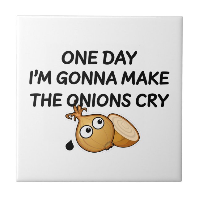 One Day I'm Gonna Make The Onions Cry Ceramic Tile (Front)