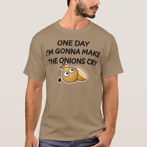 One Day Im Gonna Make The Onions Cry Cooking T_Shirt