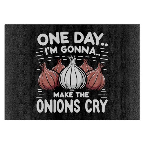 One Day Im Gonna Make the Onions Cry Cutting Board