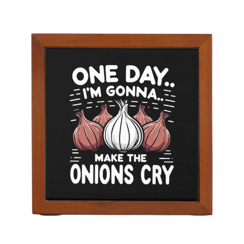 One Day Im Gonna Make the Onions Cry Desk Organizer