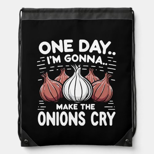 One Day Im Gonna Make the Onions Cry Drawstring Bag