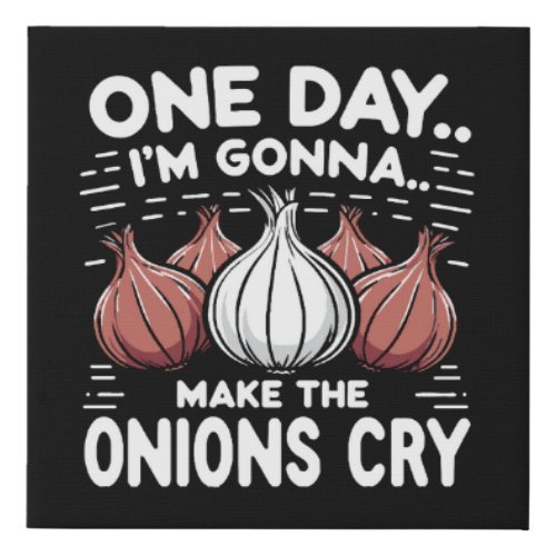 One Day Im Gonna Make the Onions Cry Faux Canvas Print