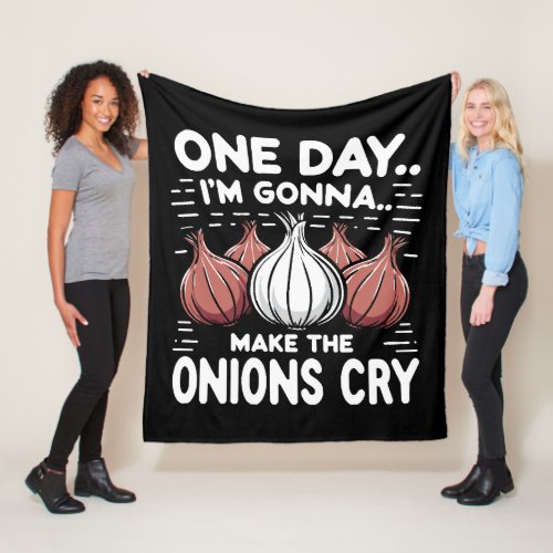 One Day Im Gonna Make the Onions Cry Fleece Blanket