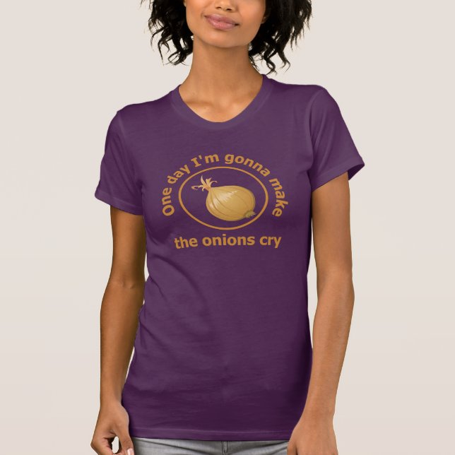 One day I'm gonna make the onions cry food cook T-Shirt (Front)