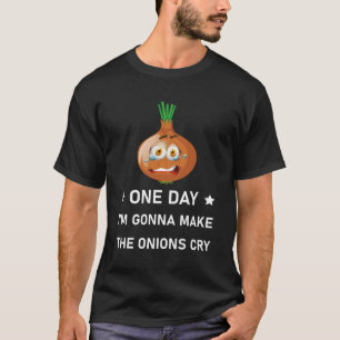 One day I'm gonna make the onions cry - Funny T-Shirt