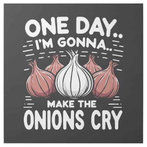 One Day Im Gonna Make the Onions Cry Gallery Wrap