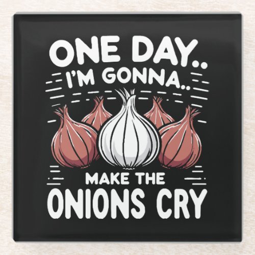 One Day Im Gonna Make the Onions Cry Glass Coaster