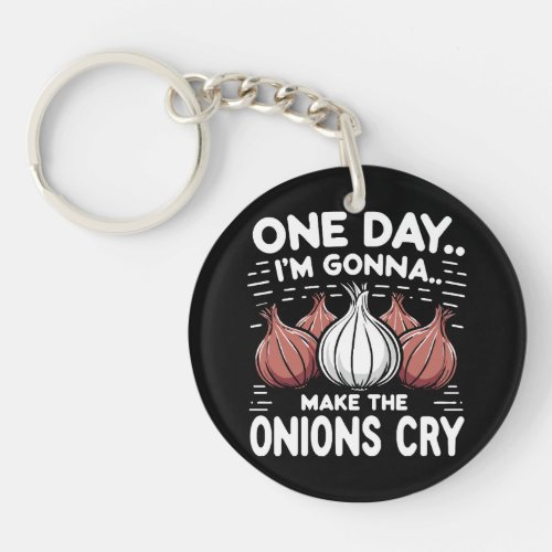 One Day Im Gonna Make the Onions Cry Keychain