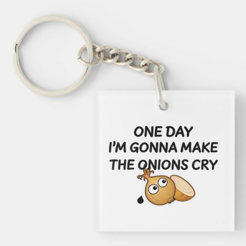 One Day Im Gonna Make The Onions Cry Keychain