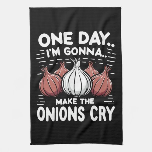 One Day Im Gonna Make the Onions Cry Kitchen Towel