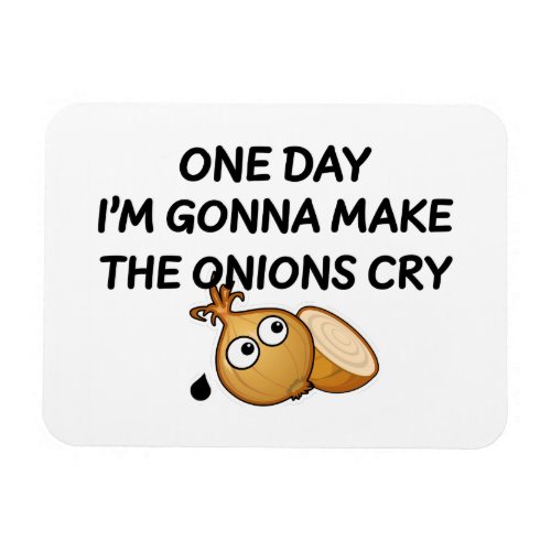 One Day Im Gonna Make The Onions Cry Magnet
