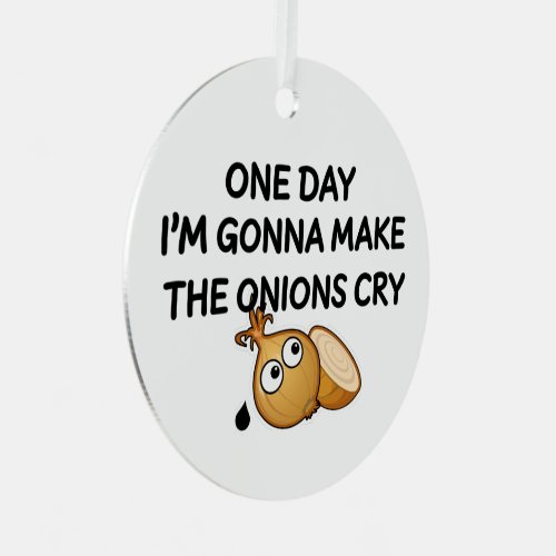 One Day Im Gonna Make The Onions Cry Metal Ornament