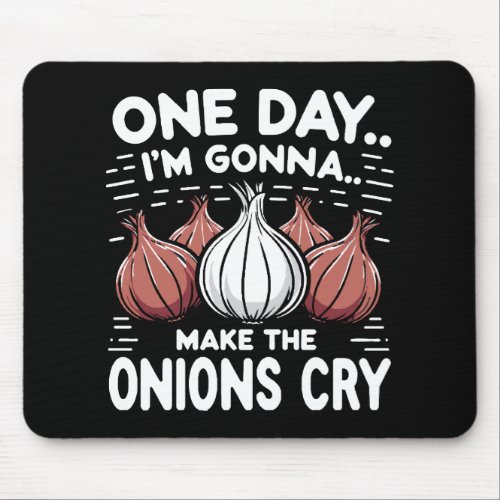 One Day Im Gonna Make the Onions Cry Mouse Pad