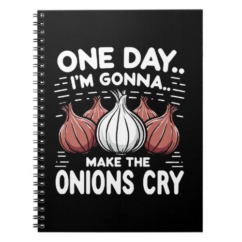One Day Im Gonna Make the Onions Cry Notebook