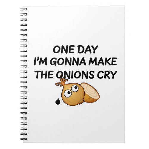 One Day Im Gonna Make The Onions Cry Notebook