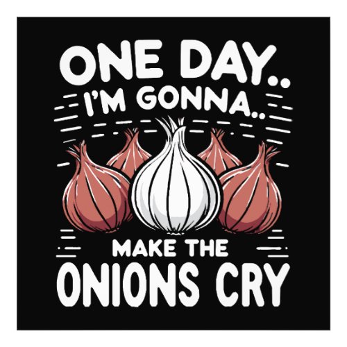 One Day Im Gonna Make the Onions Cry Photo Print