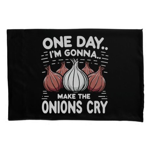 One Day Im Gonna Make the Onions Cry Pillow Case