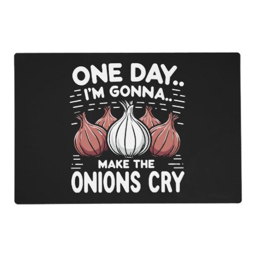 One Day Im Gonna Make the Onions Cry Placemat